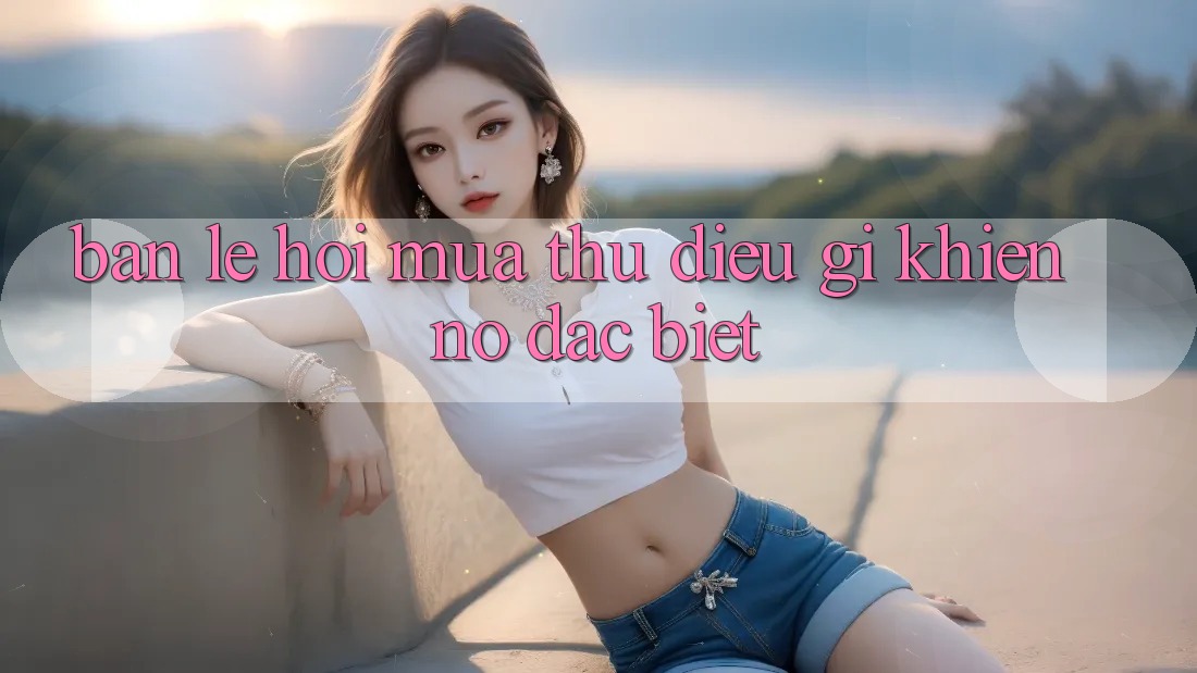 “Bản Lễ Hội Mùa Thu” – Điều Gì Khiến Nó Đặc Biệt? “Bản Lễ Hội Mùa Thu” – Điều Gì Khiến Nó Đặc Biệt?