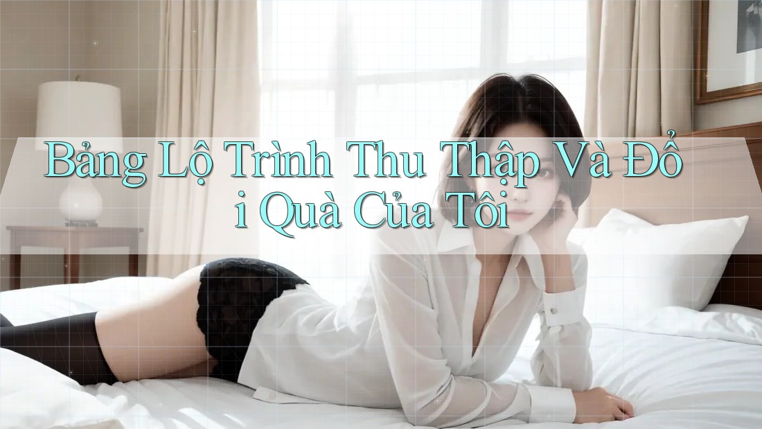 Bảng Lộ Trình Thu Thập Và Đổi Quà Của Tôi