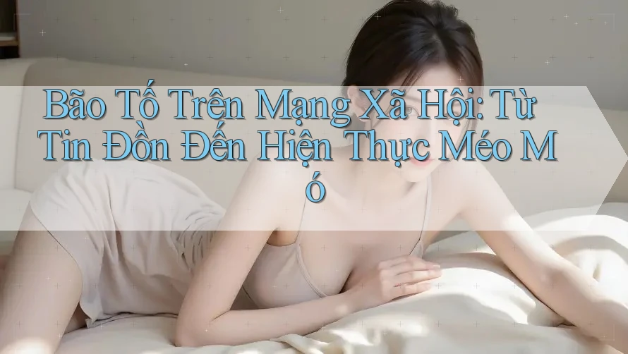 Bão Tố Trên Mạng Xã Hội: Từ Tin Đồn Đến Hiện Thực Méo Mó