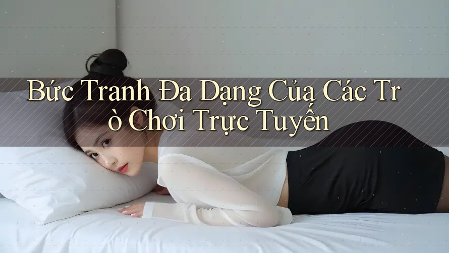 Bức Tranh Đa Dạng Của Các Trò Chơi Trực Tuyến