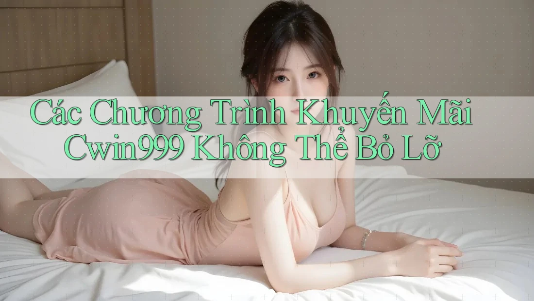 Các Chương Trình Khuyến Mãi Cwin999 Không Thể Bỏ Lỡ