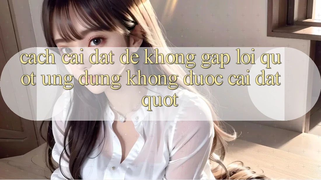 Cách cài đặt để không gặp lỗi " Ứng dụng không được cài đặt"