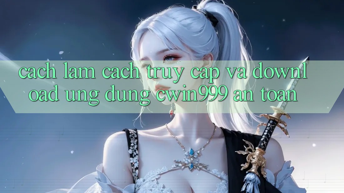Cách làm Cách Truy Cập Và Download Ứng Dụng Cwin999 An Toàn Cách làm Cách Truy Cập Và Download Ứng Dụng Cwin999 An Toàn