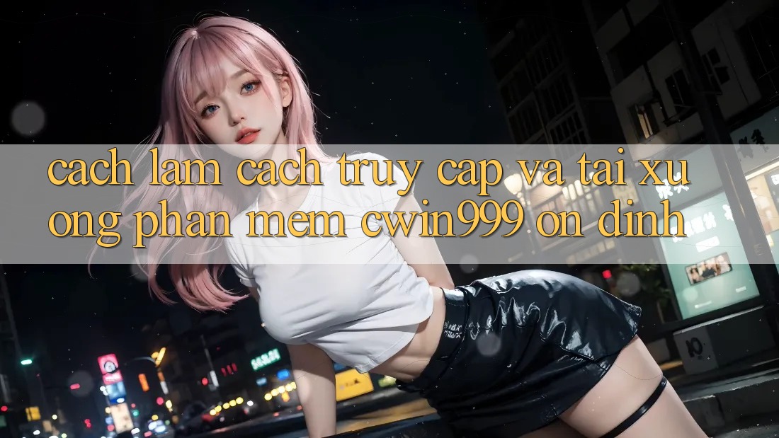 Cách làm Cách Truy Cập Và Tải xuống Phần mềm Cwin999 Ổn định Cách làm Cách Truy Cập Và Tải xuống Phần mềm Cwin999 Ổn định