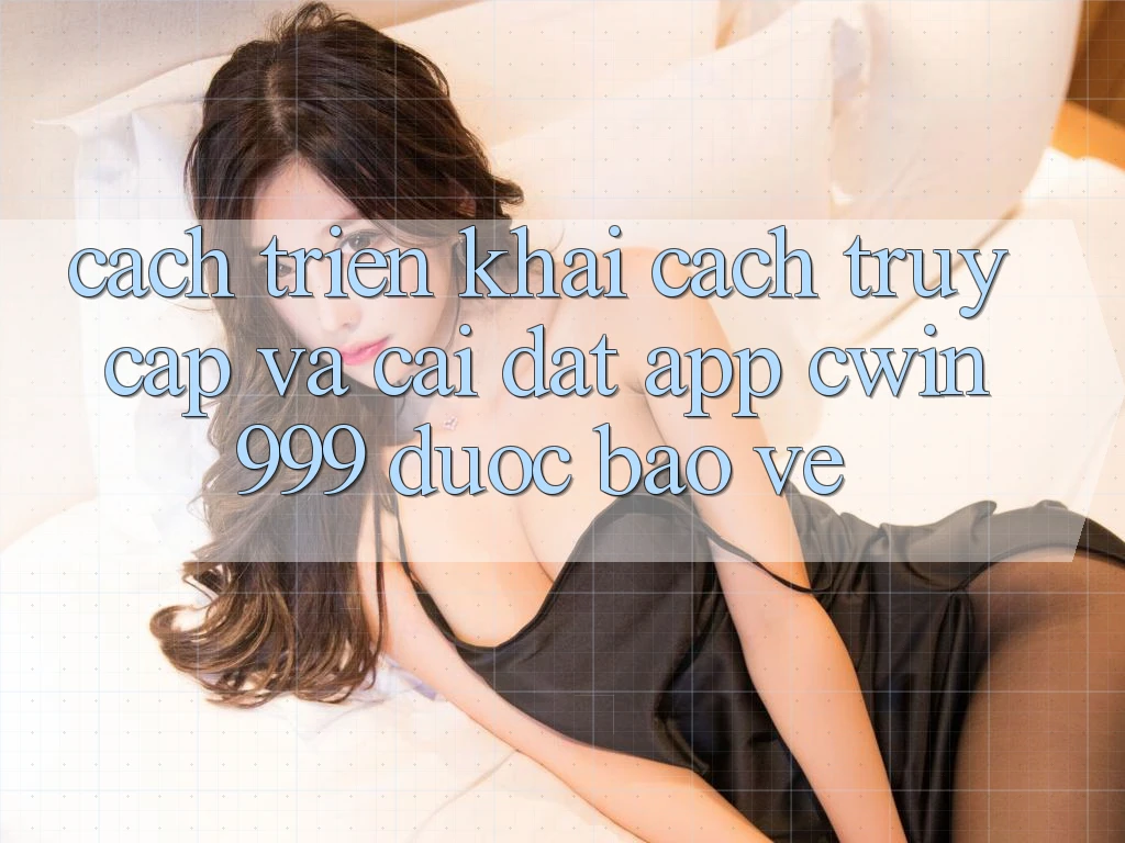 Cách triển khai Cách Truy Cập Và Cài Đặt App Cwin999 Được bảo vệ