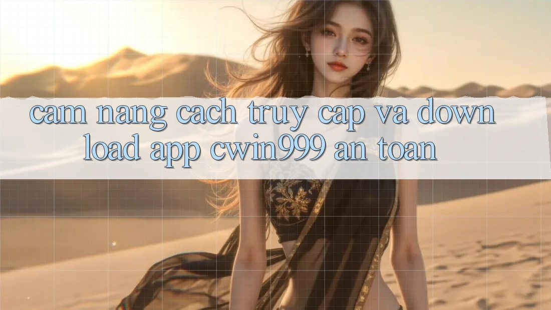 Cẩm nang Cách Truy Cập Và Download App Cwin999 An Toàn Cẩm nang Cách Truy Cập Và Download App Cwin999 An Toàn