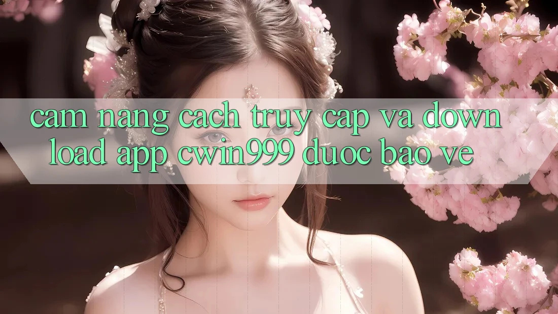 Cẩm nang Cách Truy Cập Và Download App Cwin999 Được bảo vệ