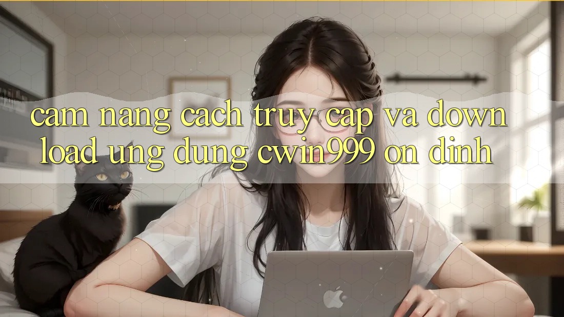 Cẩm nang Cách Truy Cập Và Download Ứng dụng Cwin999 Ổn định Cẩm nang Cách Truy Cập Và Download Ứng dụng Cwin999 Ổn định