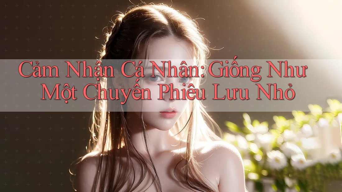 Cảm Nhận Cá Nhân: Giống Như Một Chuyến Phiêu Lưu Nhỏ