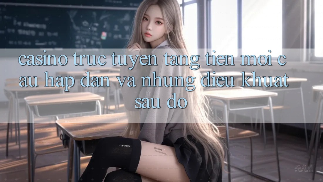 “Casino Trực Tuyến Tặng Tiền” – Mồi Câu Hấp Dẫn Và Những Điều Khuất Sau Đó