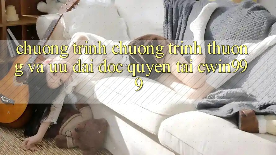Chương Trình Chương trình thưởng Và Ưu Đãi Độc Quyền Tại Cwin999 Chương Trình Chương trình thưởng Và Ưu Đãi Độc Quyền Tại Cwin999