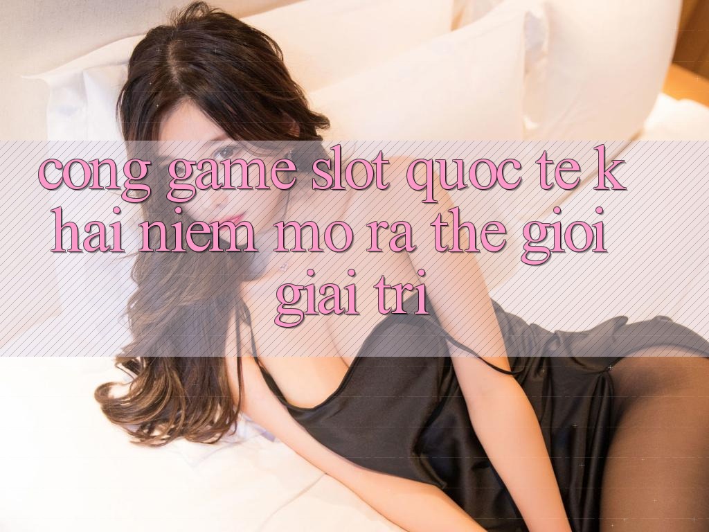 “Cổng Game Slot Quốc Tế” – Khái Niệm Mở Ra Thế Giới Giải Trí “Cổng Game Slot Quốc Tế” – Khái Niệm Mở Ra Thế Giới Giải Trí