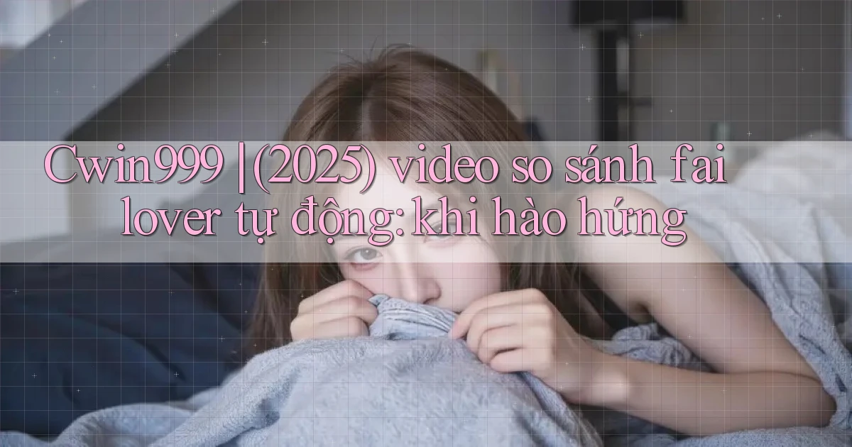 Cwin999 (2025) video so sánh failover tự động khi hào hứng