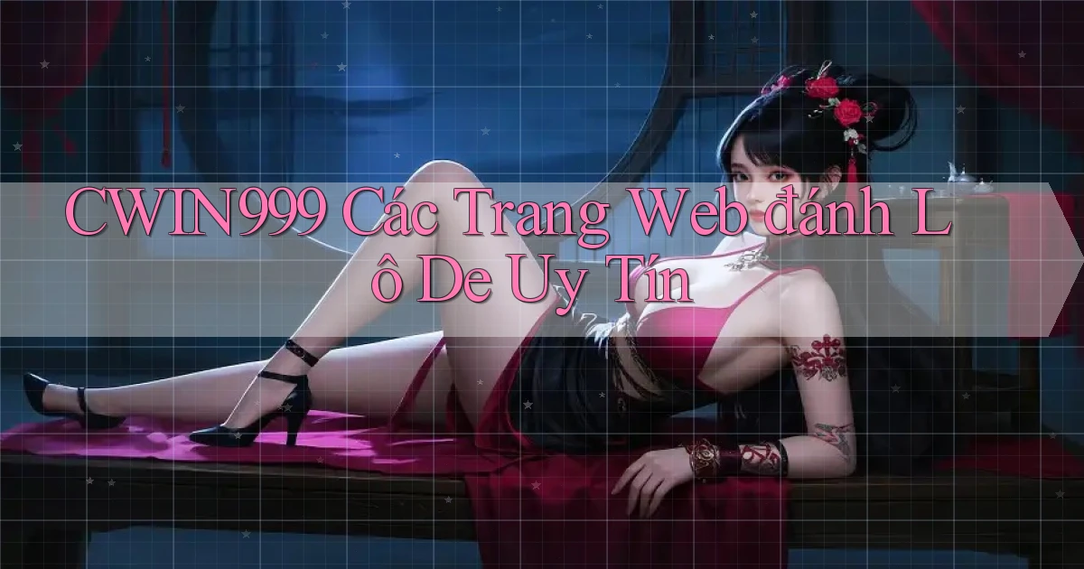 cwin999 các trang web đánh lô de uy tín
