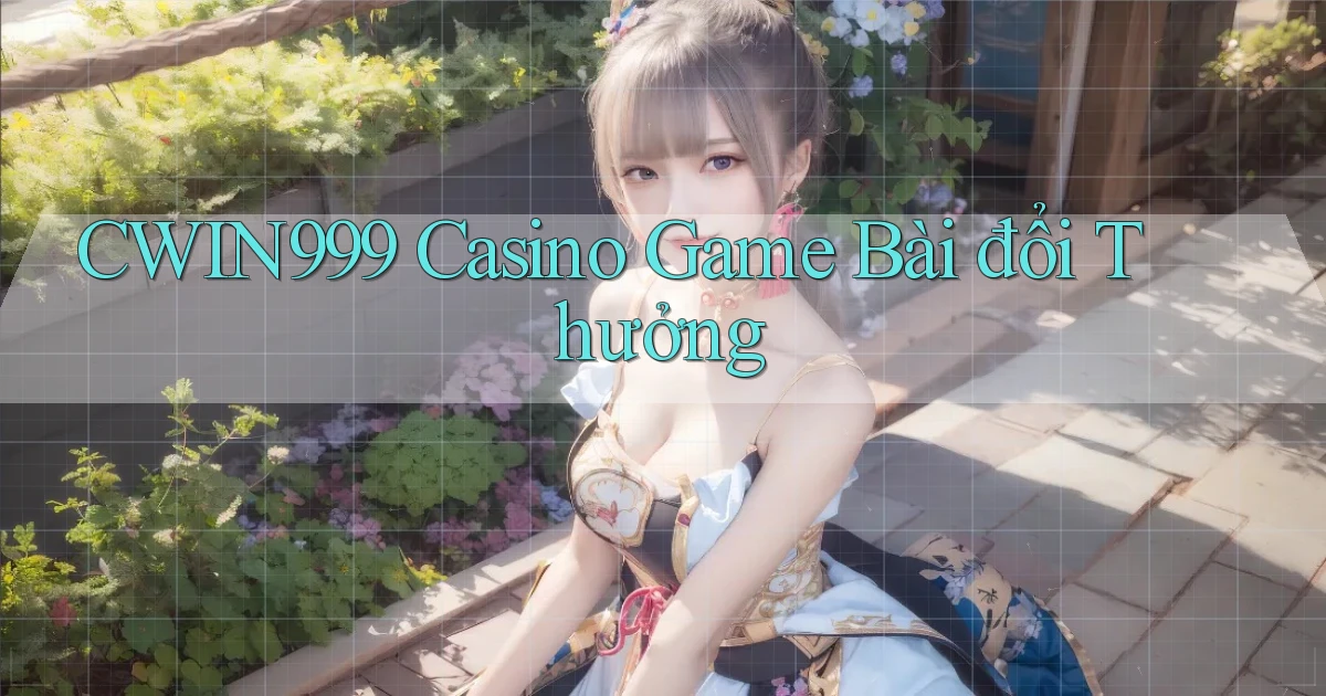 cwin999 casino game bài đổi thưởng