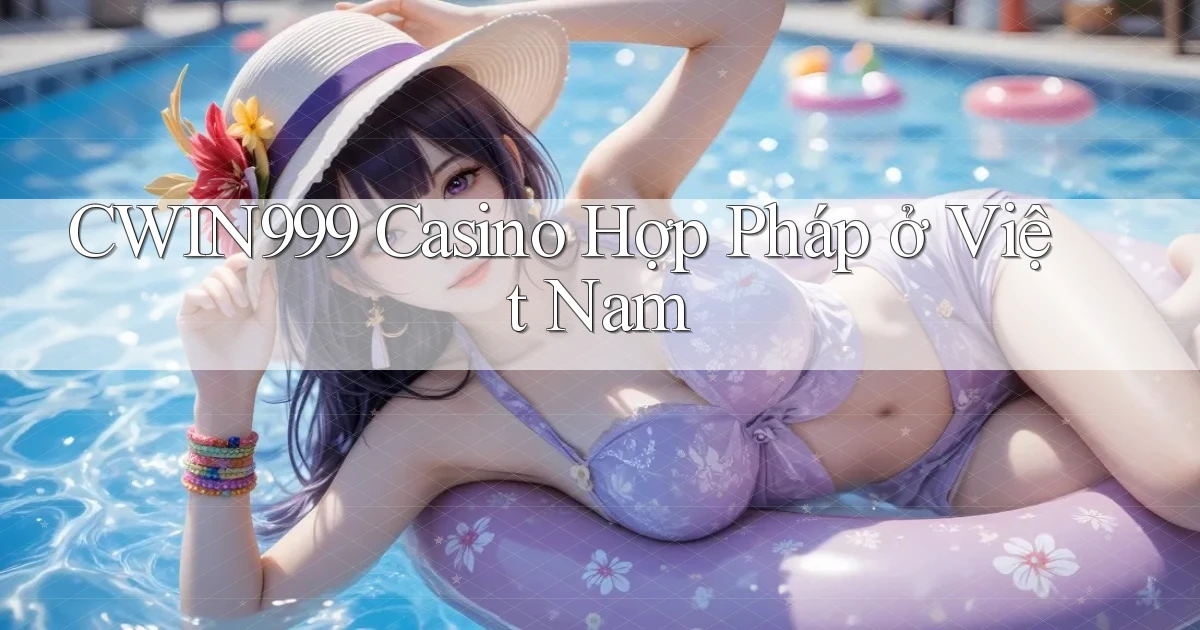cwin999 casino hợp pháp ở việt nam
