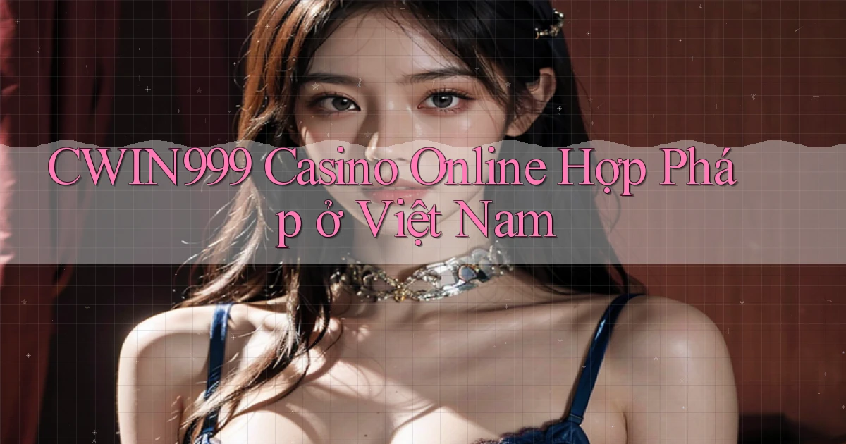 cwin999 casino online hợp pháp ở việt nam