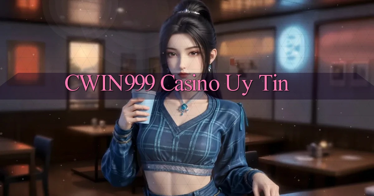 cwin999 casino uy tín