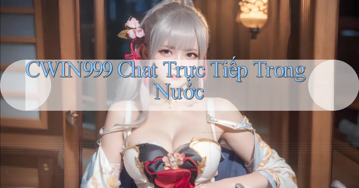 cwin999 chat trực tiếp trong nước