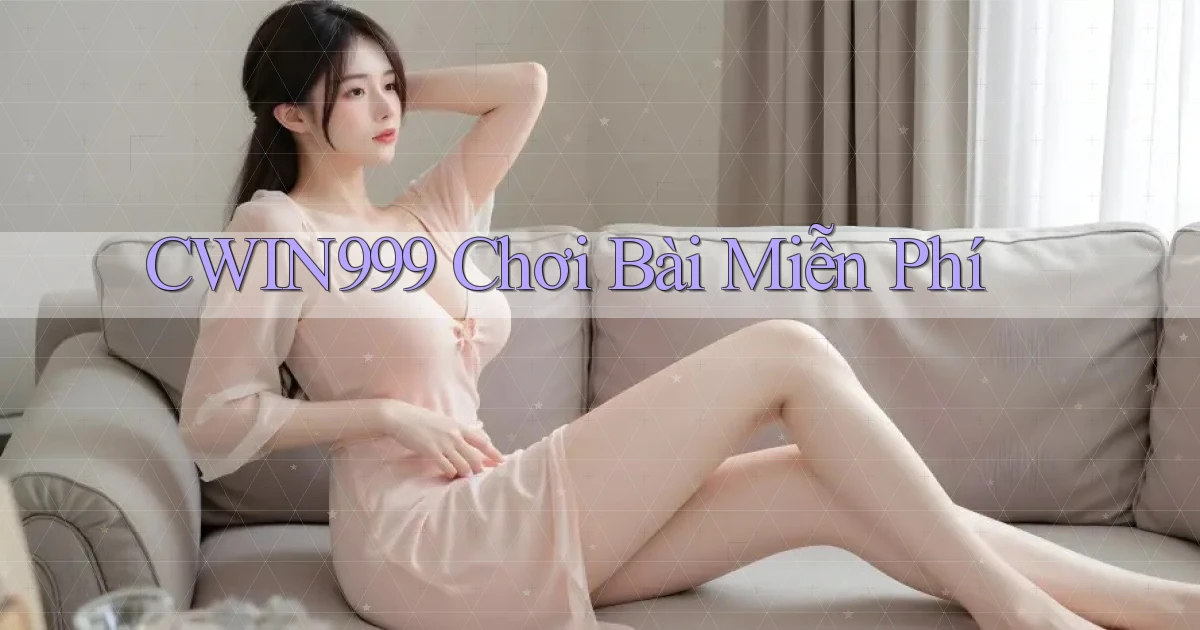 cwin999 chơi bài miễn phí