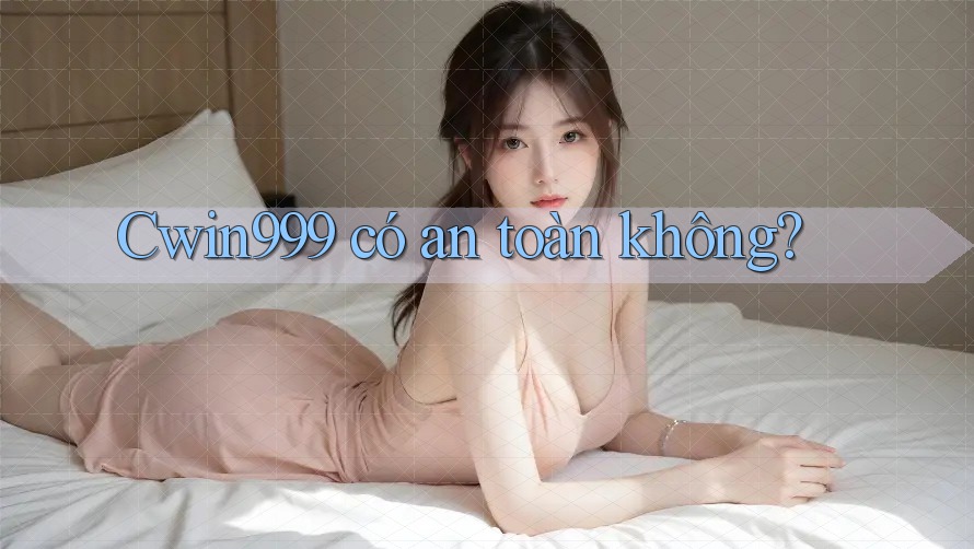 cwin999 có an toàn không?