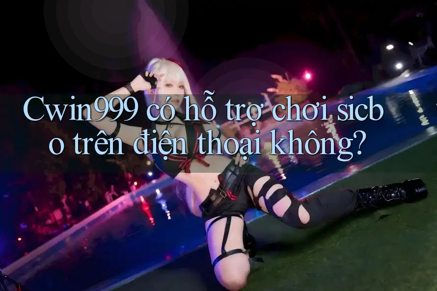 Cwin999 có hỗ trợ chơi sicbo trên điện thoại không?