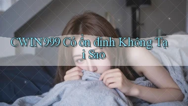 cwin999 có ổn định không tại sao
