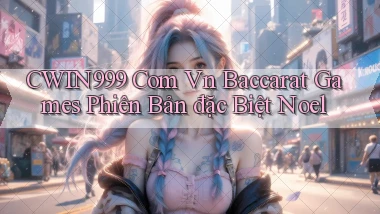 cwin999 com vn baccarat games phiên bản đặc biệt Noel