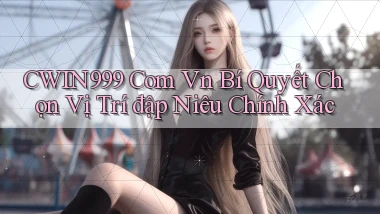 cwin999 com vn bí quyết chọn vị trí đập niêu chính xác