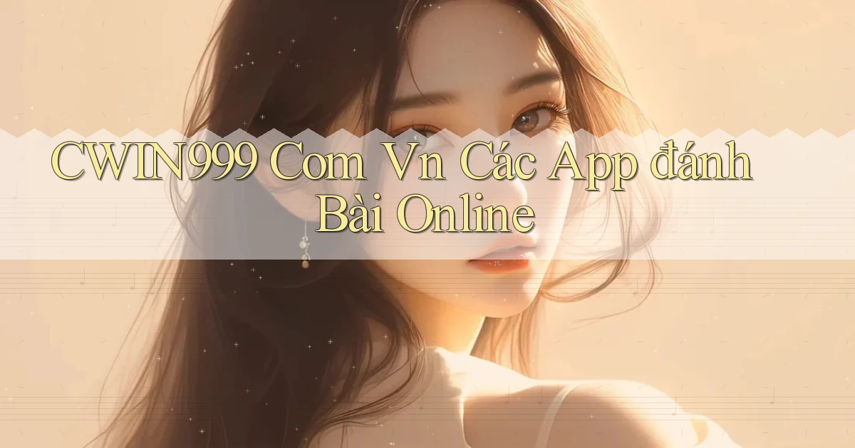 cwin999 com vn các app đánh bài online