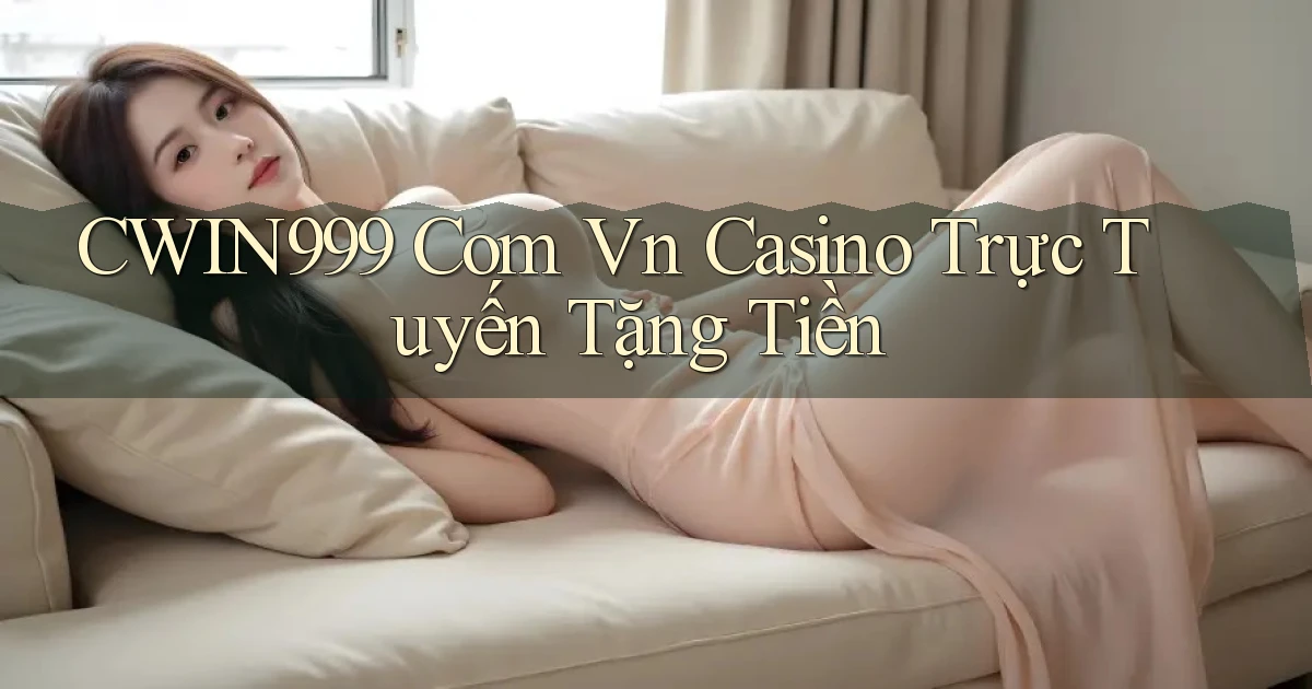 cwin999 com vn casino trực tuyến tặng tiền