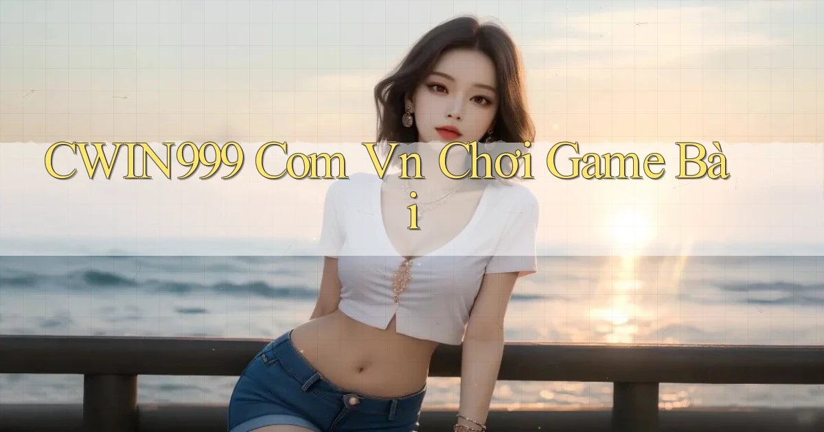 cwin999 com vn chơi game bài
