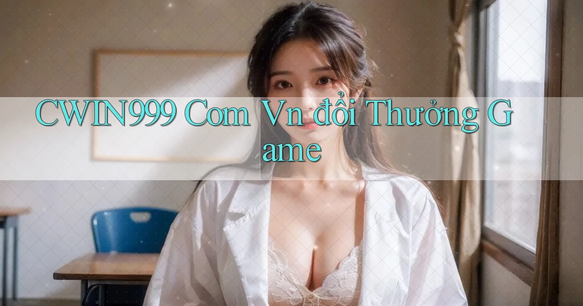 cwin999 com vn đổi thưởng game