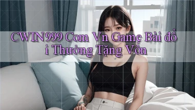 cwin999 com vn game bài đổi thưởng tặng vốn