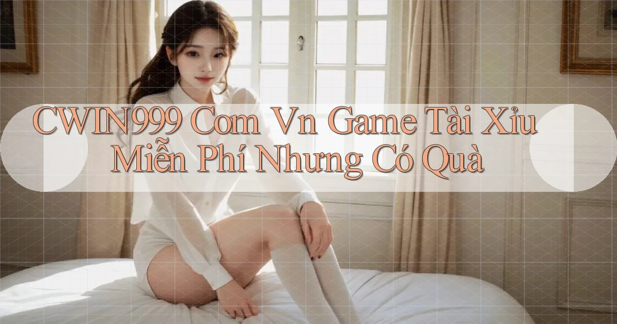 cwin999 com vn game tài xỉu miễn phí nhưng có quà