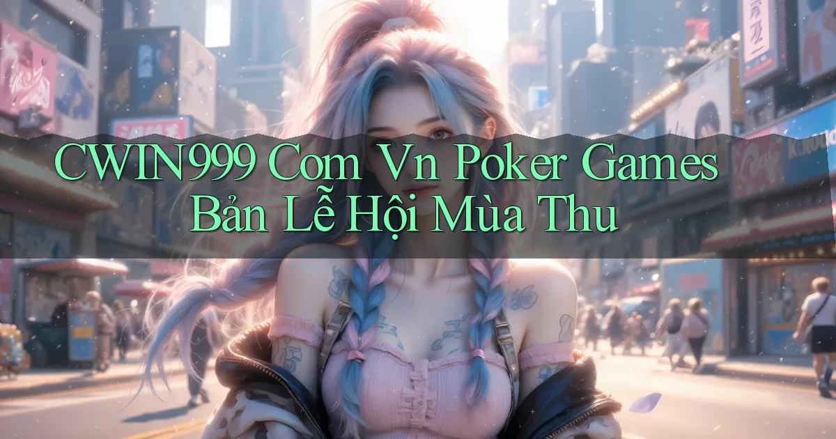 cwin999 com vn poker games bản lễ hội mùa thu