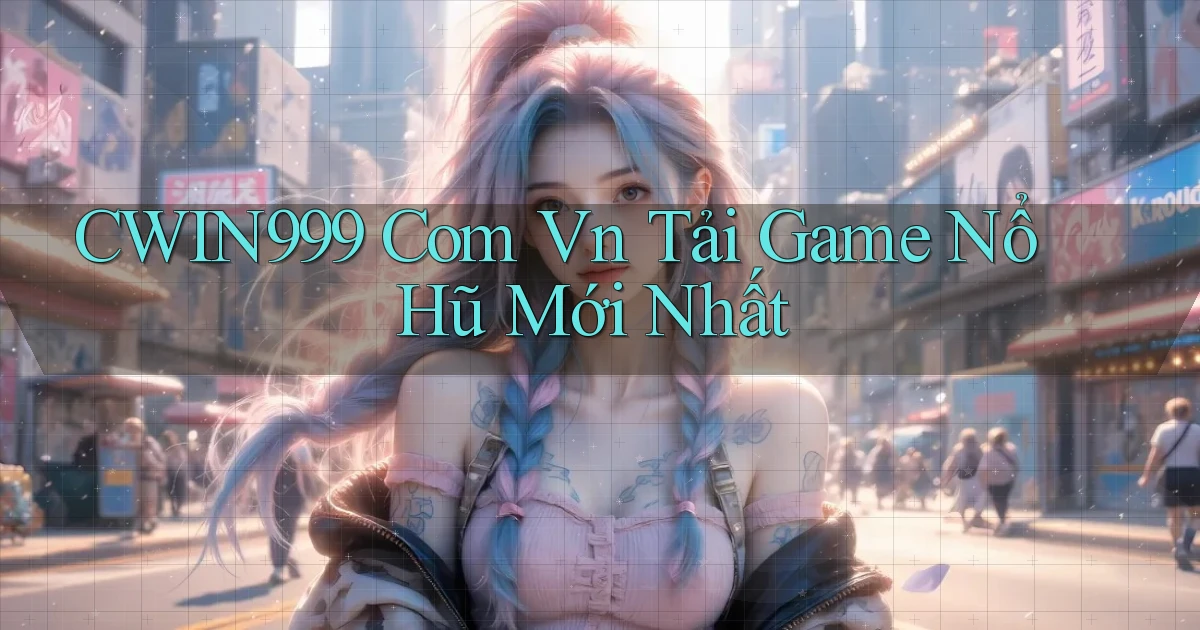 cwin999 com vn tải game nổ hũ mới nhất