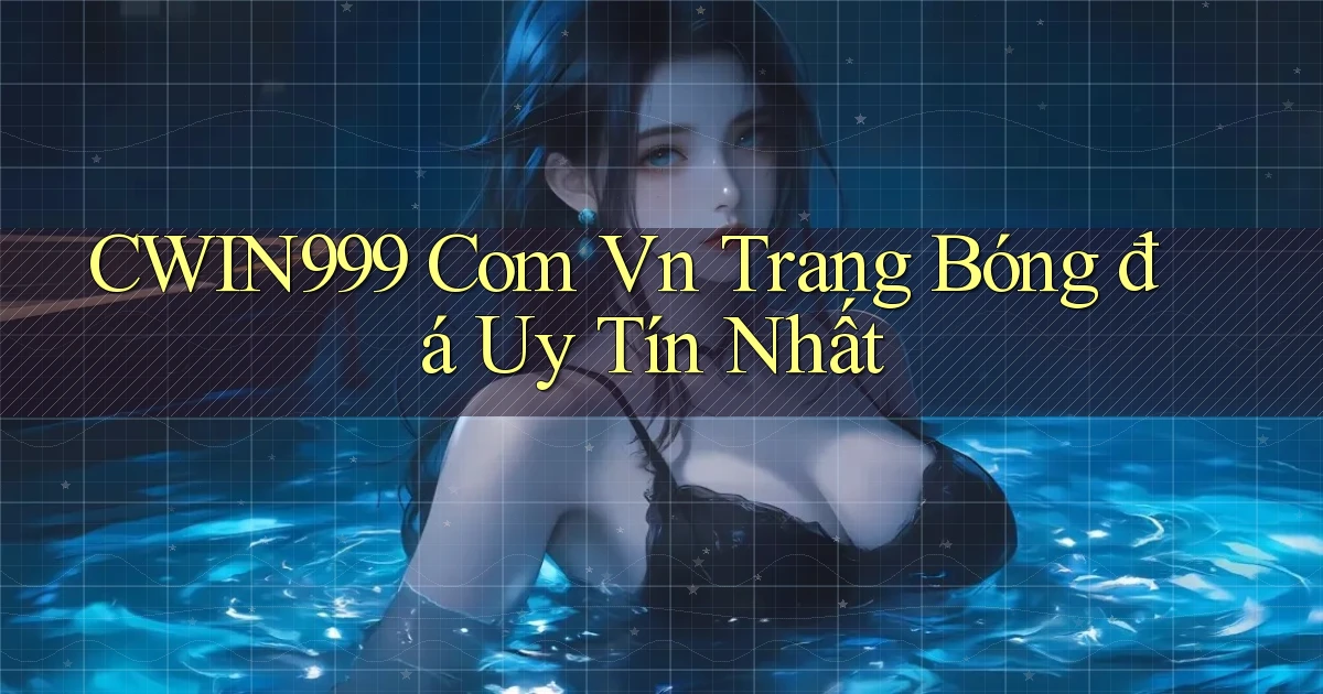 cwin999 com vn trang bóng đá uy tín nhất