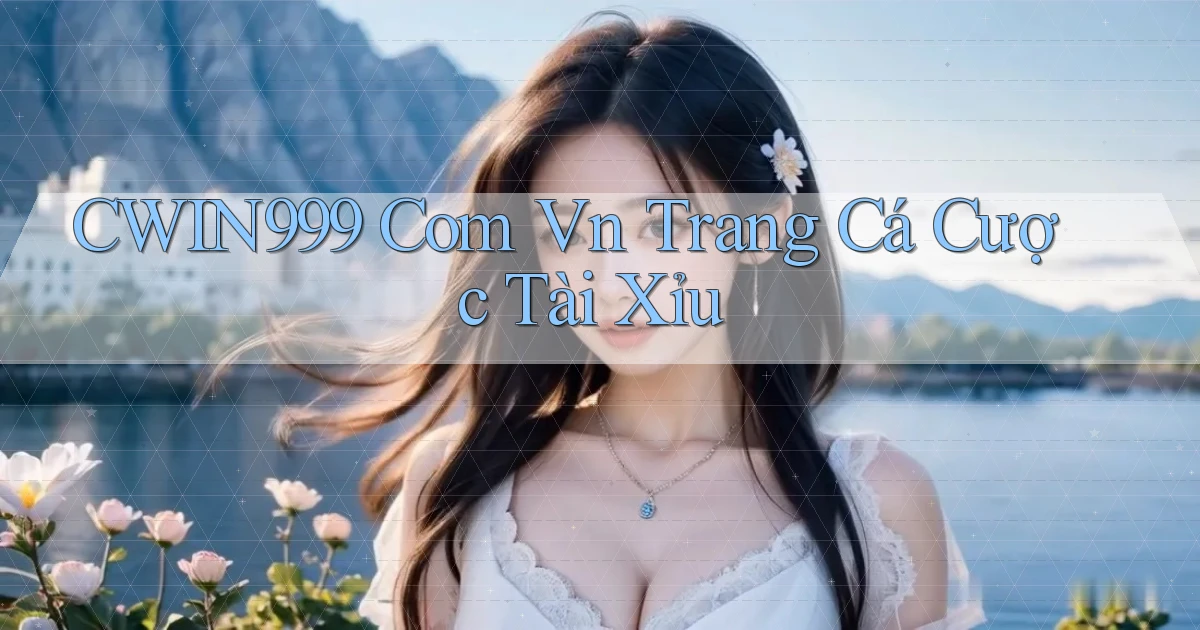 cwin999 com vn trang cá cược tài xỉu