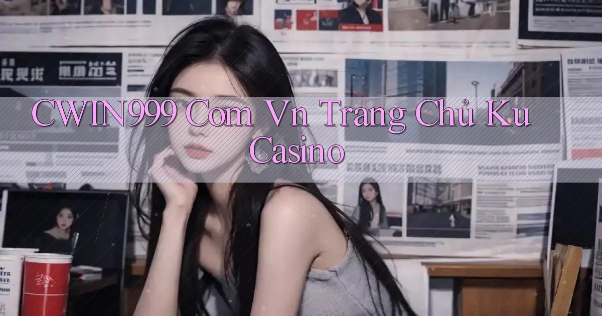cwin999 com vn trang chủ ku casino