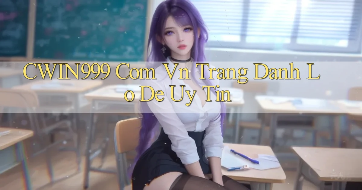cwin999 com vn trang danh lo de uy tin