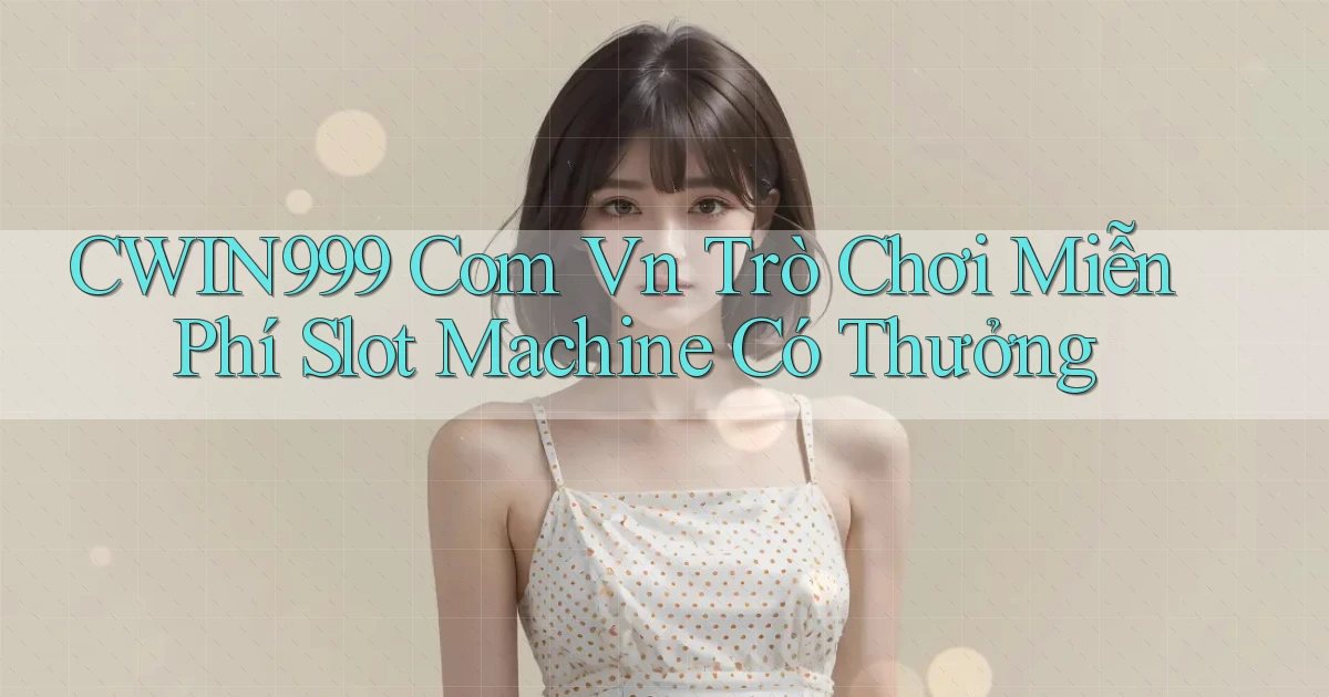 cwin999 com vn trò chơi miễn phí slot machine có thưởng