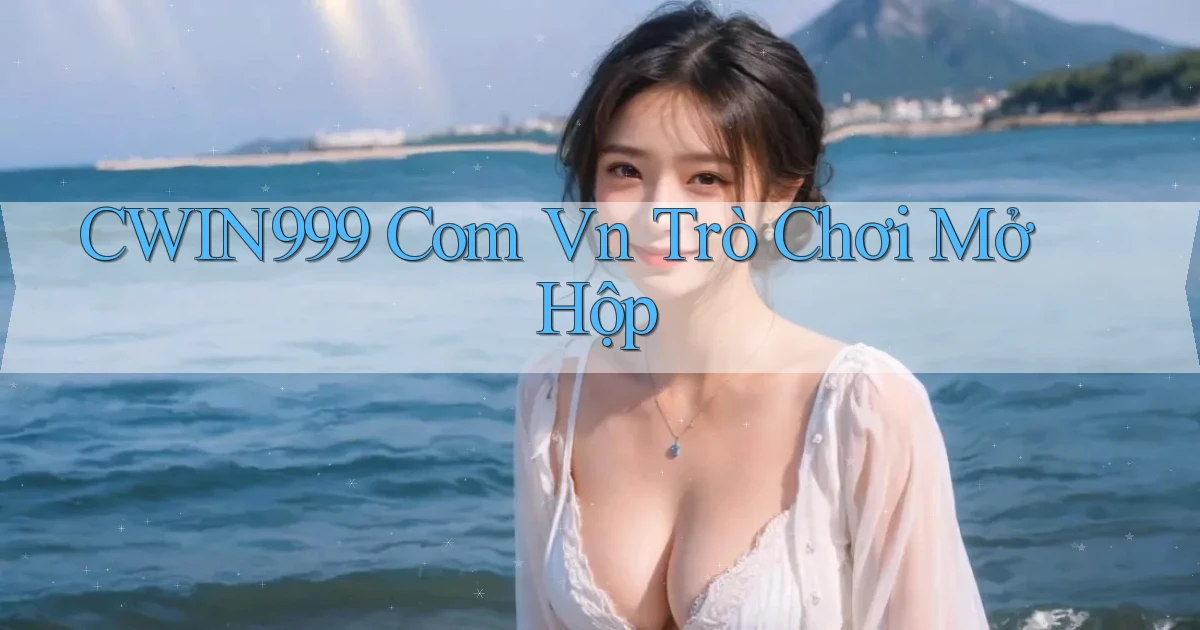 cwin999 com vn Trò chơi mở hộp