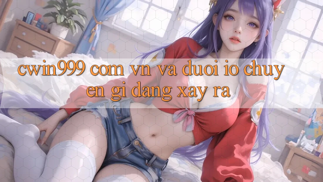 “cwin999 com vn” và đuôi “. io” – Chuyện gì đang xảy ra? “cwin999 com vn” và đuôi “. io” – Chuyện gì đang xảy ra?