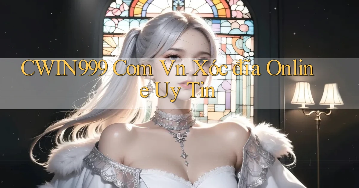 cwin999 com vn xóc đĩa online uy tin