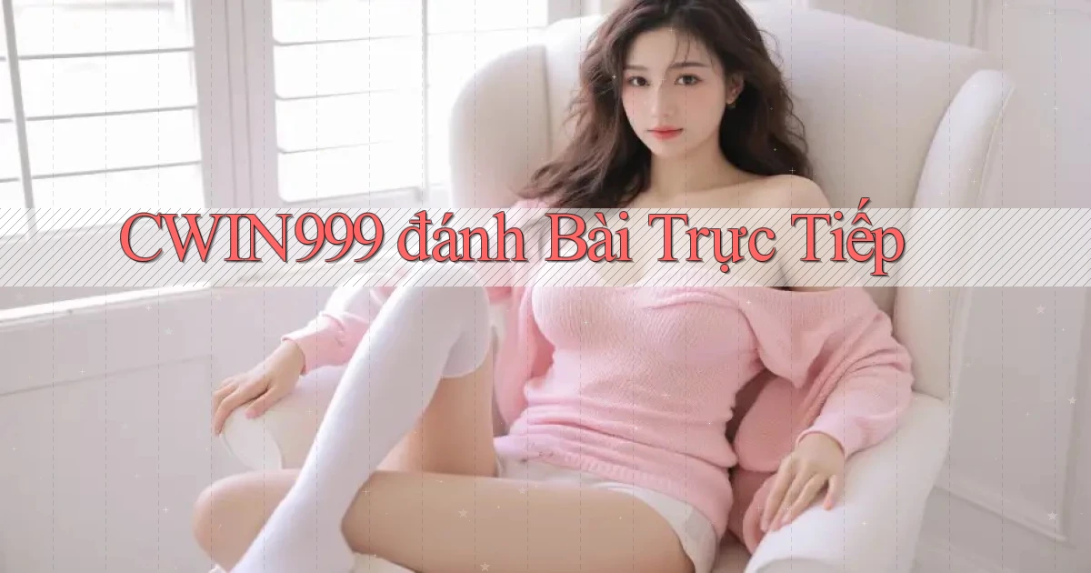 cwin999 đánh bài trực tiếp