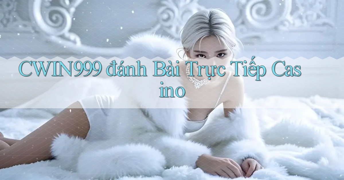 cwin999 đánh bài trực tiếp casino