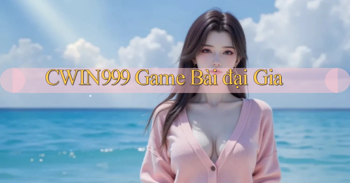 cwin999 game bài đại gia