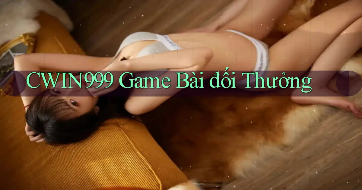 cwin999 game bài đối thưởng