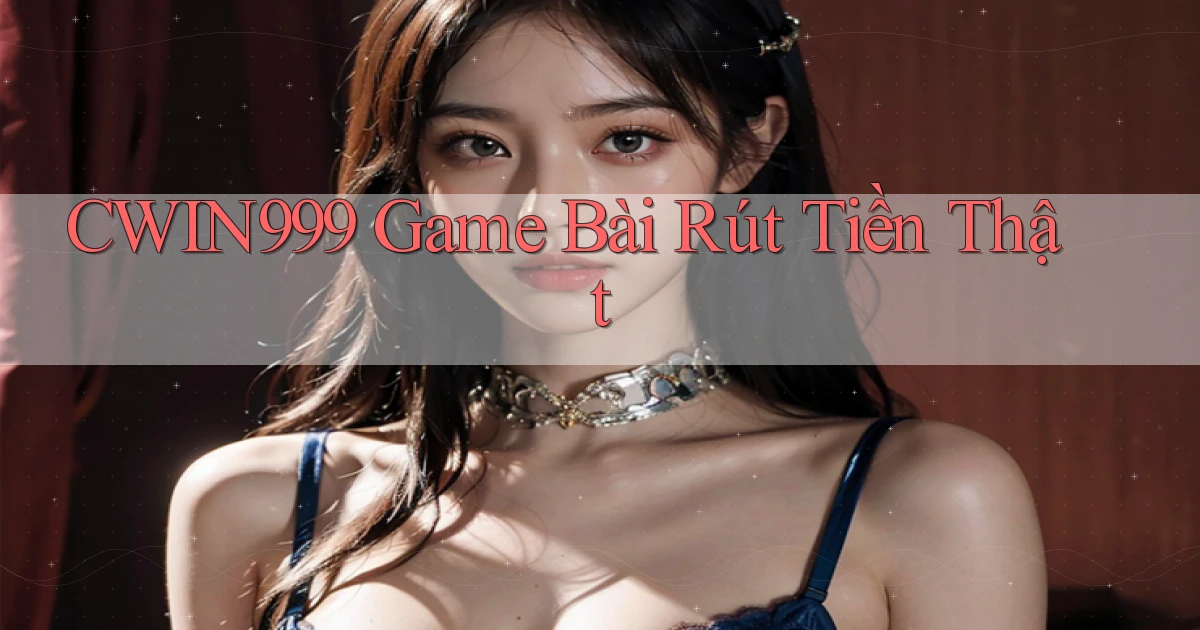 cwin999  game bài rút tiền thật